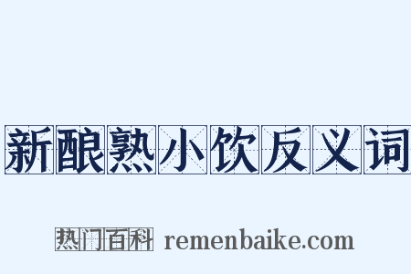 新酿熟小饮反义词是什么意思的图片